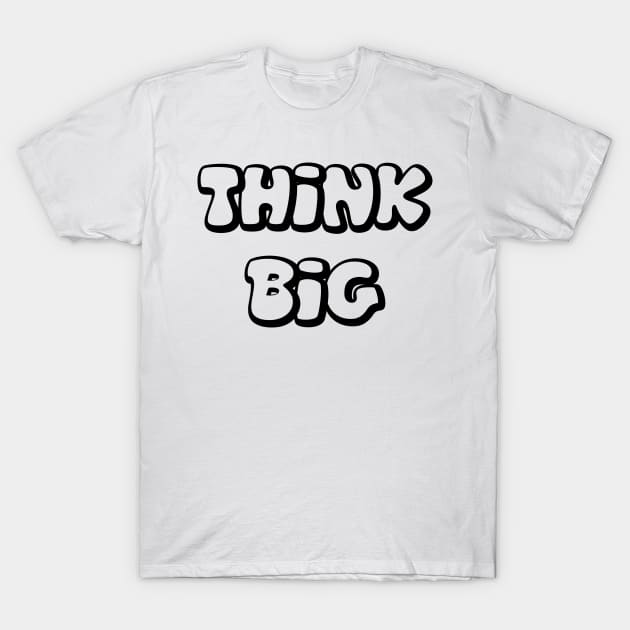 Think Big - Black Outline T-Shirt by AlexisBrown1996